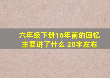 六年级下册16年前的回忆主要讲了什么 20字左右